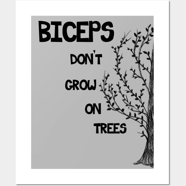 Biceps don't grow on trees Wall Art by Warp9